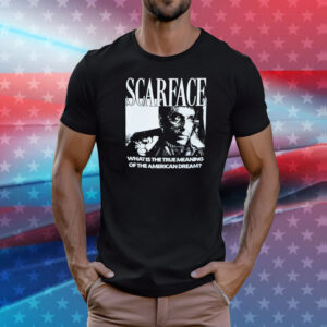 Scarface what is the true meaning of the American dream T-Shirt