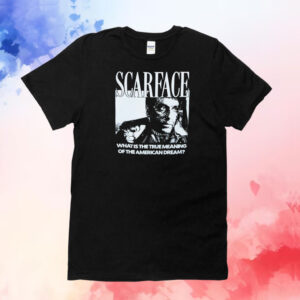 Scarface what is the true meaning of the American dream T-Shirt