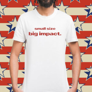Small size big impact Shirt