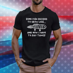 Some Fish Decided to Grow Legs T-Shirt