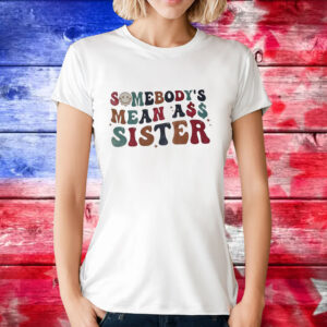 Somebody’s mean ass sister T-Shirt