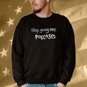 Stop giving men podcast Tee shirt