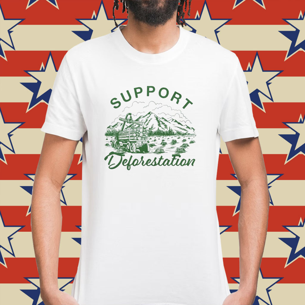 Support deforestation Shirt