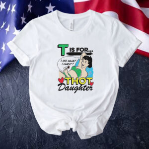 T is for thot daughter Tee shirt