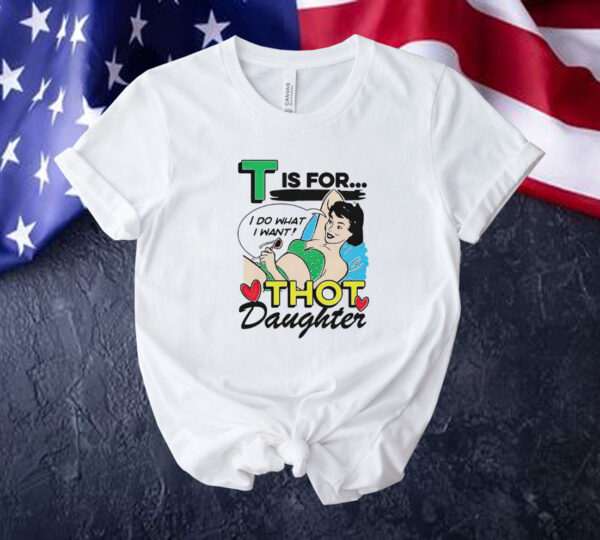 T is for thot daughter Tee shirt