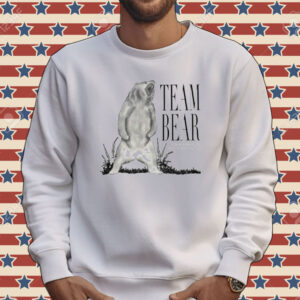 Team bear because have you ever even met men Tee shirt