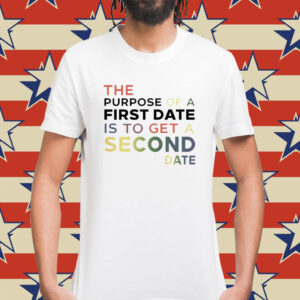 The purpose of a first date is to get a second date Shirt