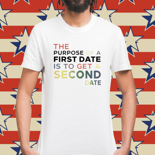 The purpose of a first date is to get a second date Shirt