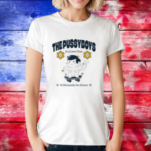 The pussyboys it’s come time to dismantle the shame 2024 T-Shirt