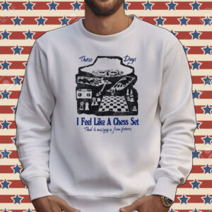 These days I feel like a chess set Tee shirt