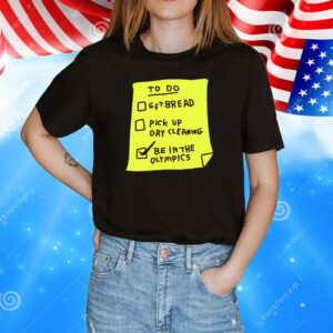 To do get bread pick up dry cleaning be in the olympics T-Shirt