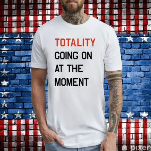 Totality going on at the moment T-Shirt