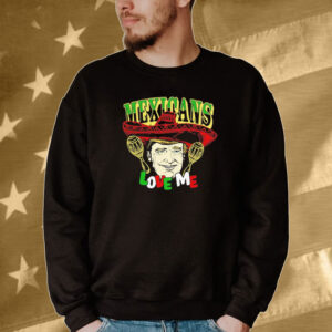 Trump Mexicans love me Tee shirt