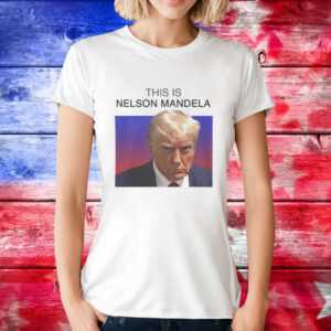 Trump this is Nelson Mandela T-Shirt