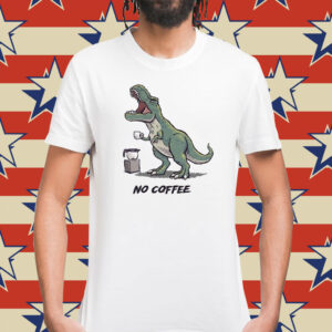 Tyrannosaurus rex no coffee rex Shirt