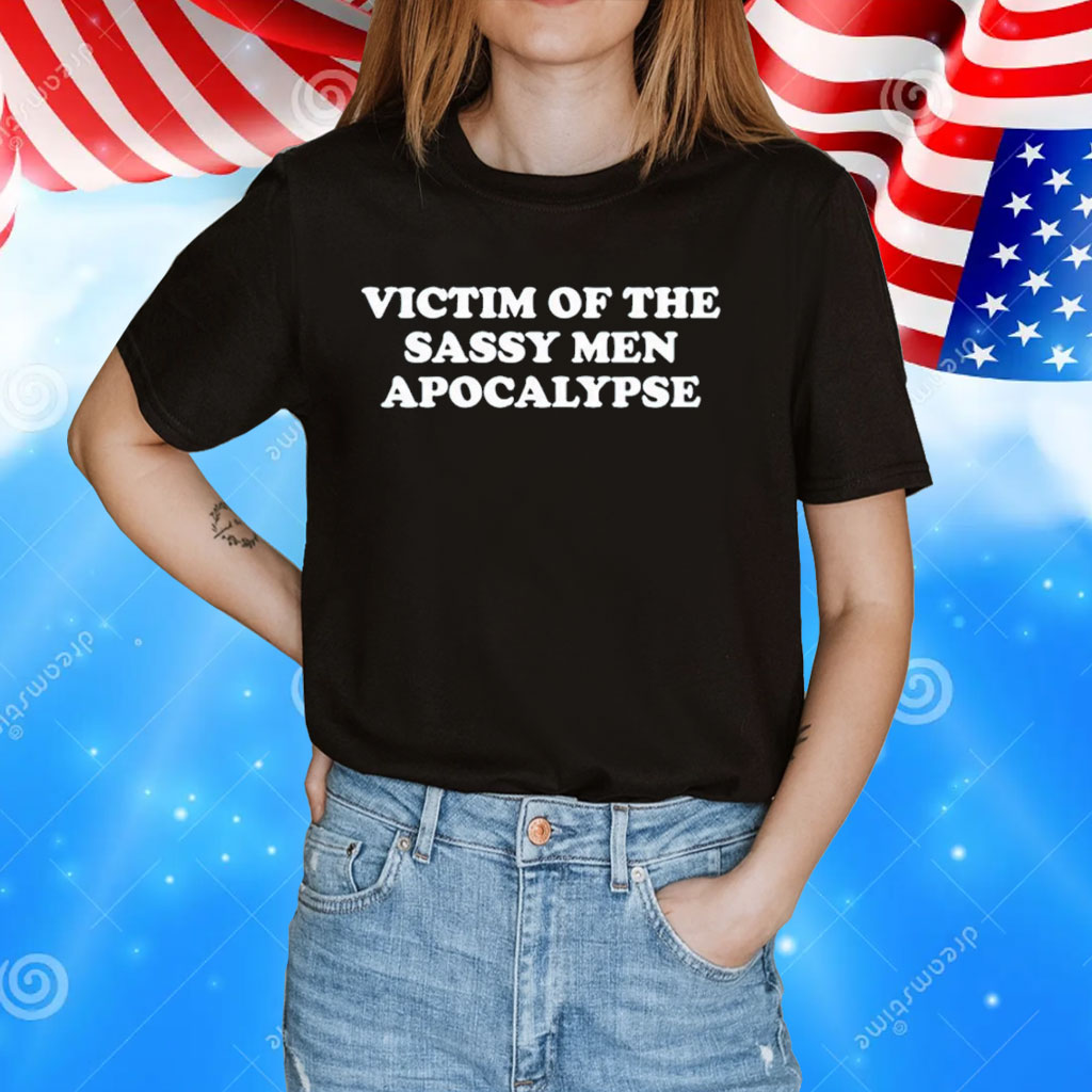 Victim of the sassy men apocalypse T-Shirt
