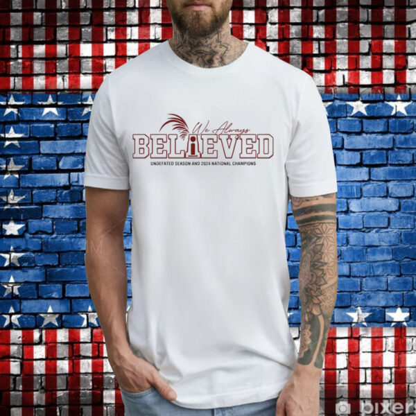 We always believed undefated season and 2024 national champions T-Shirt