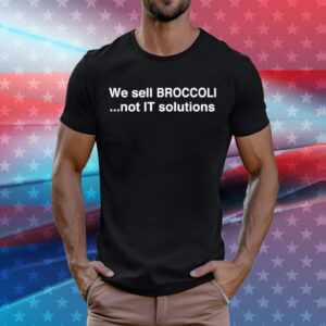 We sell broccoli not it solutions T-Shirt