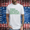 Weed love to see you in Kentucky T-Shirt