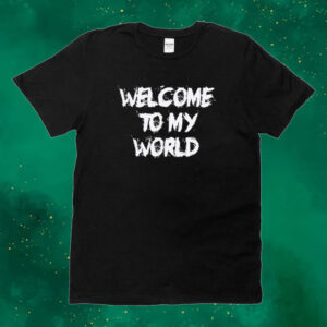 Welcome to my world Tee shirt