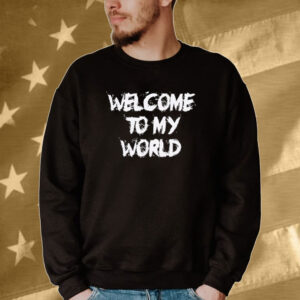 Welcome to my world Tee shirt