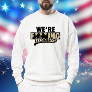 Were fucking winners Shirt