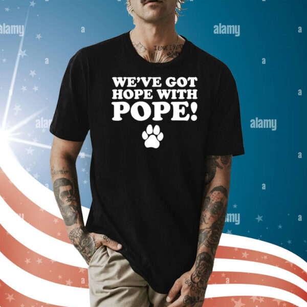 We’ve got hope with hope Shirt