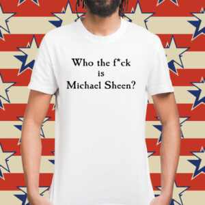 Who the fuck is Michael Sheen Shirt
