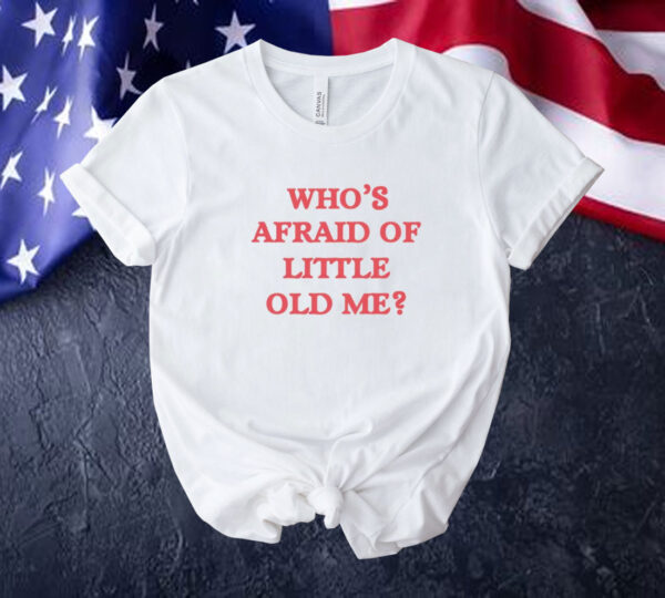 Who’s afraid of little old me Tee shirt