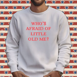 Who’s afraid of little old me Tee shirt