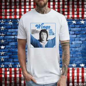 Wings Live and Let Die If This Ever-Changing World in Which We're Livin' T-Shirt