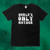 World’s only mother Tee shirt