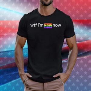 Wtf I’m gay now lgbt T-Shirt