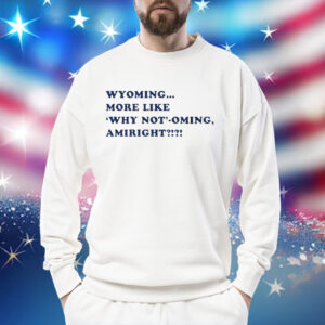 Wyoming more like why not’-oming amiright Philadelphia Phillies Shirt