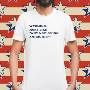 Wyoming more like why not’-oming amiright Philadelphia Phillies Shirt