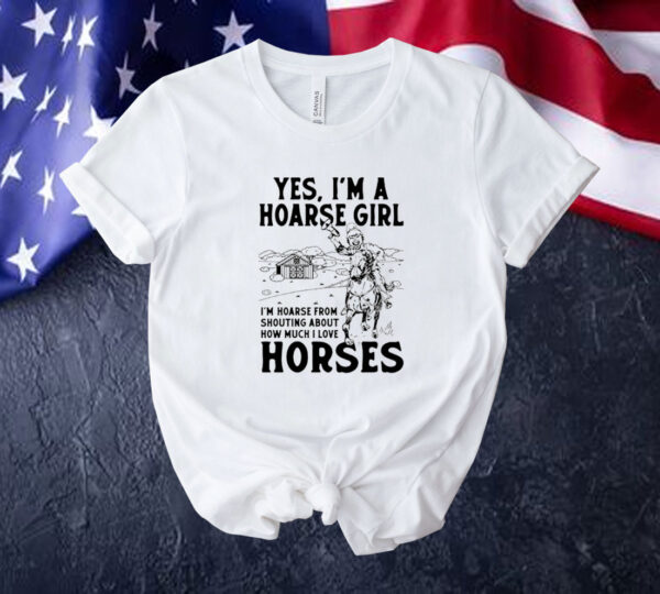 Yes i’m a hoarse girl i’m hoarse from shouting about how much i love horses Tee shirt