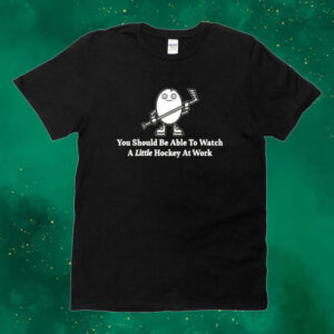You should be able to watch a little hockey at work Tee shirt