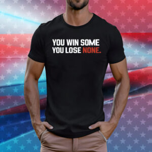 You win some you lose none T-Shirt