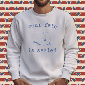 Your fate is sealed shirt