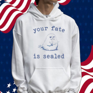Your fate is sealed shirt