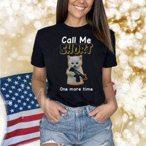 Limited Call Me Short One More Time Shirt