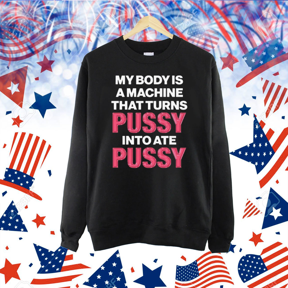 My Body Is A Machine That Turns Pussy Into Ate Pussy. Shirt