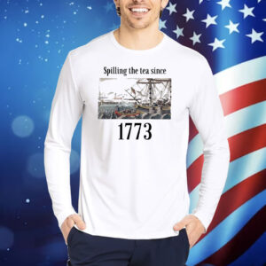 4th Of July Spilling The Tea Since 1773 Shirt