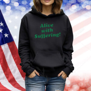 Alive With Suffering! Shirt
