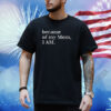 Because Of My Mom I Am Shirt
