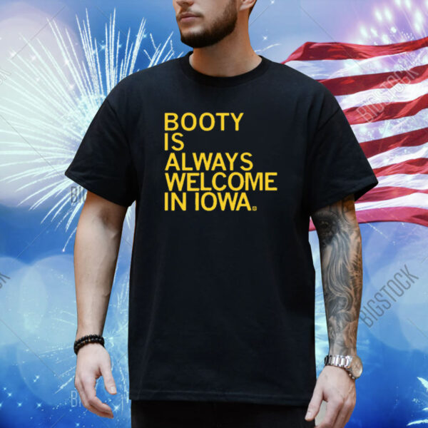 Booty Is Always Welcome In Iowa Shirt
