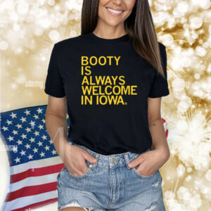 Booty Is Always Welcome In Iowa Shirt