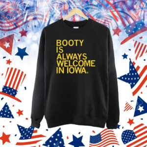 Booty Is Always Welcome In Iowa Shirt