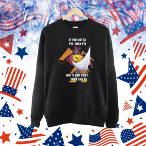 Canni_Can If You Gotta Pee Then Pee But If You Don't Then Don't Shirt