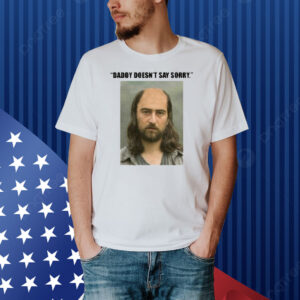Daddy Doesn't Say Sorry Shirt
